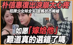 Скачать видео: 朴信惠紧急复出泪崩太心疼，一产子就工作全是无奈，搭朴炯植真相希嘘，崔泰俊的手段太高明，这下后悔都没用