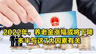 2022年，养老金涨幅或将下降？多半与这7大因素有关！