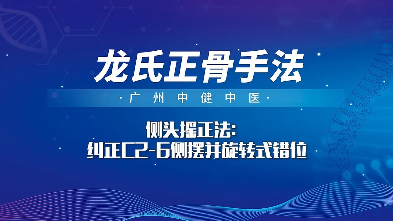 王廷臣 龙氏整脊《龙氏颈胸腰椎整骨视频》06侧头摇正法哔哩哔哩bilibili