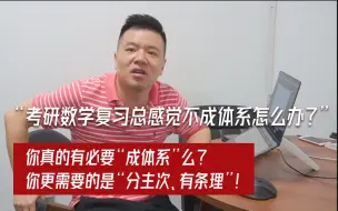 Download Video: 【考研数学杨超】“总感觉复习不成体系怎么办？”--不要盲目追求“成体系”，你更需要做到“分主次、有条理”！