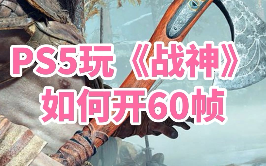 PS5玩《战神》,如何开启60帧性能模式?附送一段60帧打斗录像战神