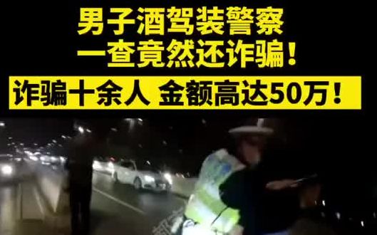 男子酒驾装警察,一查竟然还诈骗!诈骗十余人,金额高达50万!哔哩哔哩bilibili