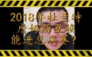 Download Video: 2018年詹姆斯杜兰特互换，能进总决赛吗？