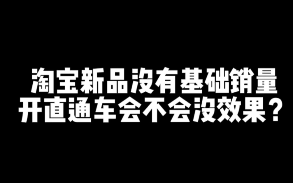 淘宝新品没有销量,开直通车会不会没效果哔哩哔哩bilibili