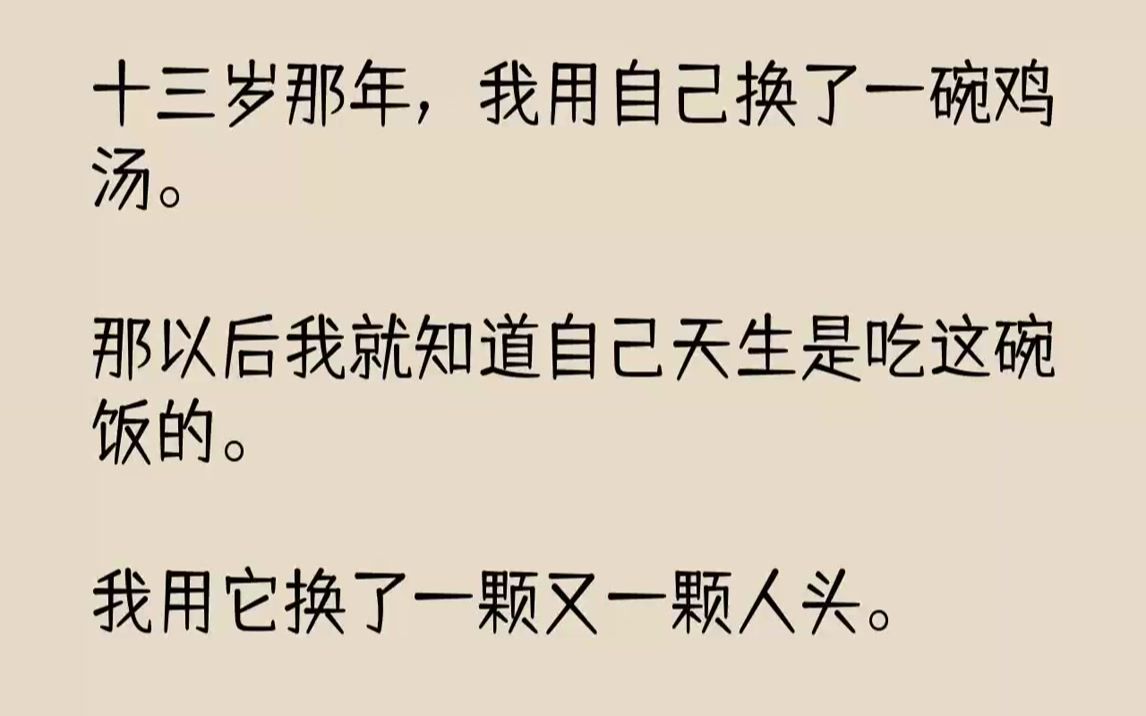 [图]【全文已完结】十三岁那年，我用自己换了一碗鸡汤。那以后我就知道自己天生是吃这碗饭的。我用它换了一颗又一颗人头。1阿娘临终前念念不忘地...