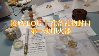 凌VLOG#03||准备礼物封口 第一次印火漆 惨案翻车现场