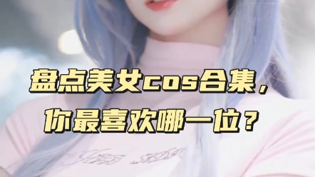 盘点全网cos合集,你能说出来几位cos的角色?哔哩哔哩bilibili