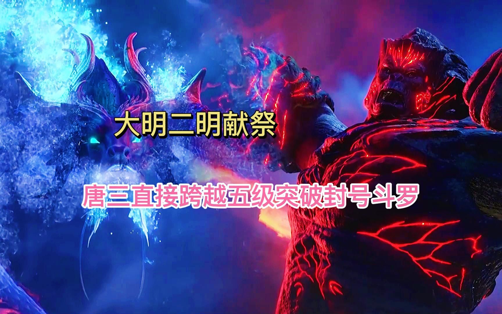 斗罗大陆:大明二明献祭,唐三直接跨越五级突破封号斗罗_哔哩哔哩_bili