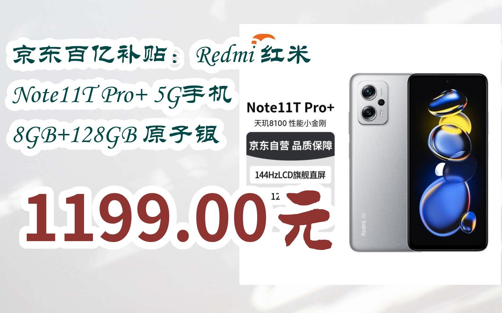 [捡漏价]京东百亿补贴:Redmi 红米 Note11T Pro+ 5G手机 8GB+128GB 原子银 1199.00元哔哩哔哩bilibili