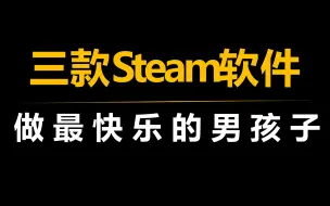 Download Video: Steam上的三款神级软件，让你成为最快乐的男孩子