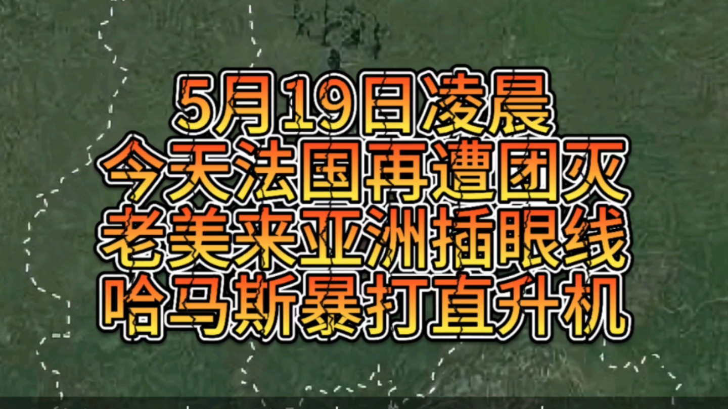 5月19日凌晨今天法国再遭团灭,老美来亚洲插眼线,哈马斯暴打飞机哔哩哔哩bilibili