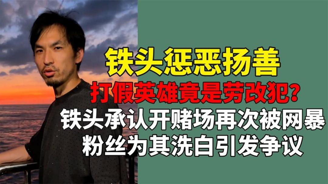 打假英雄竟是劳改犯?铁头承认犯罪被网暴,粉丝两极分化谁对谁错哔哩哔哩bilibili