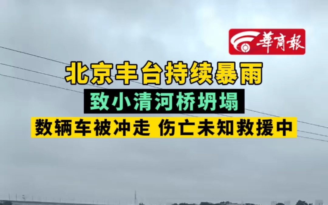 【北京丰台持续暴雨 致小清河桥坍塌 数辆车被冲走 伤亡未知救援中】哔哩哔哩bilibili