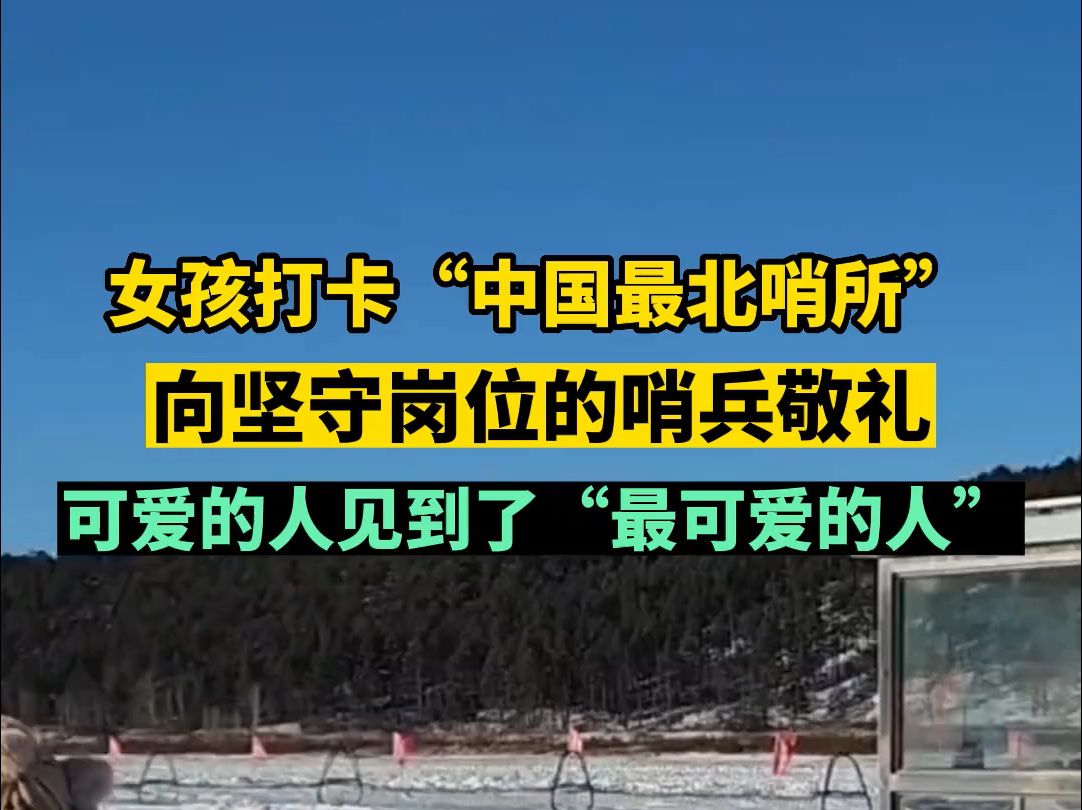 向边防战士敬礼!女孩打卡“中国最北哨所”,可爱的人见到了“最可爱的人”哔哩哔哩bilibili