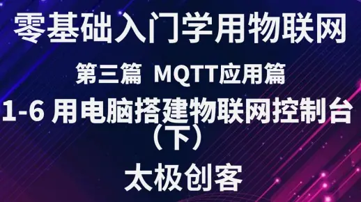 【太极创客】零基础入门学用物联网 - MQTT应用篇 3-1-6  用电脑搭建物联网控制台(下)