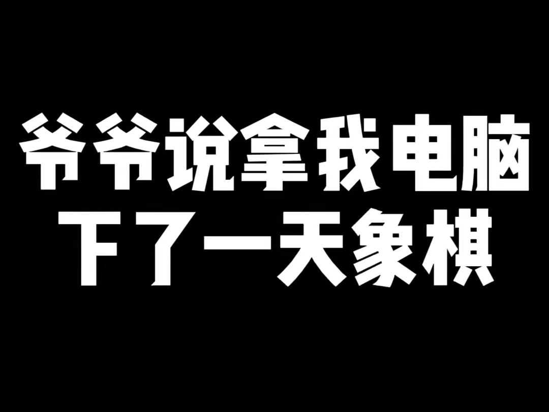 爷爷说拿我电脑下了一天象棋哔哩哔哩bilibili