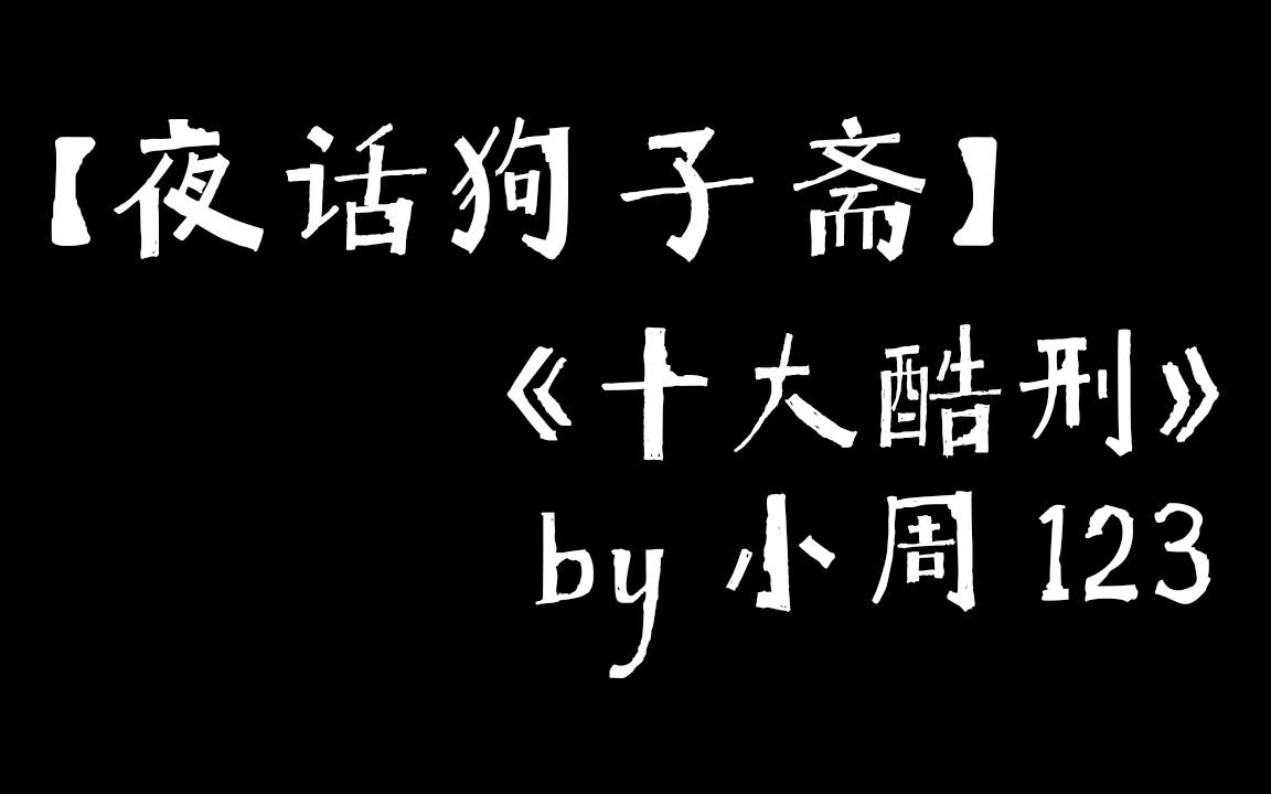 [图]【夜话狗子斋】《十大酷刑》，情爱背后小周123究竟写的是什么故事？小周123，这个女人，恐怖如斯。