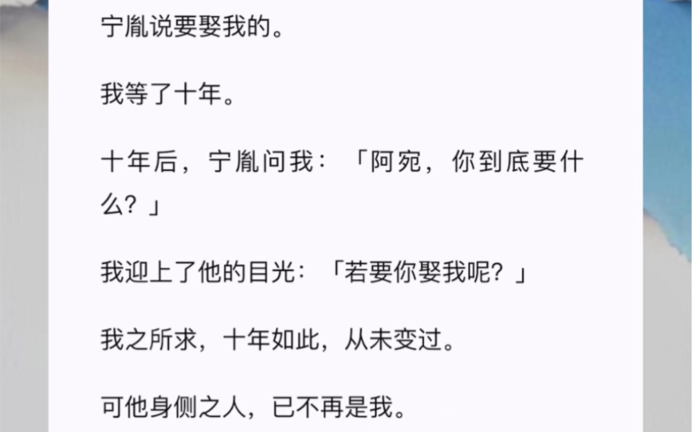 宁胤说要娶我的.我等了十年.十年后,宁胤问我:「阿宛,你到底要什么?」我迎上了他的目光:「若要你娶我呢?」我之所求,十年如此,从未变过....