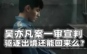 Download Video: 吴亦凡被判十三年，驱逐出境还能回中国么？