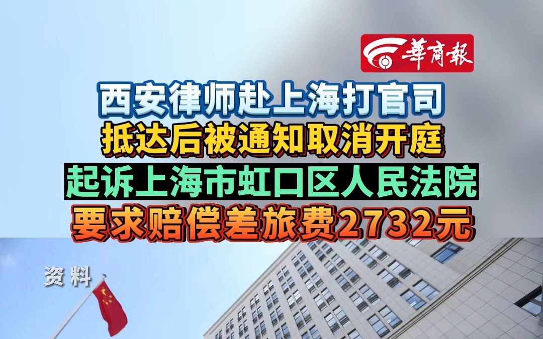 西安律师赴上海打官司 抵达后被通知取消开庭 起诉上海市虹口区人民法院 要求赔偿差旅费2732元哔哩哔哩bilibili