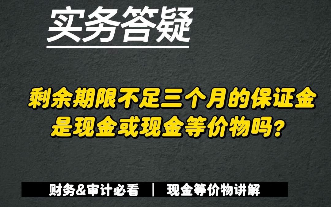 实务答疑:剩余期限不足三个月的保证金是现金或现金等价物吗?哔哩哔哩bilibili