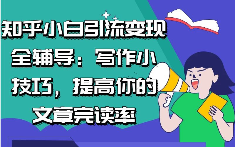 知乎小白引流变现全辅导:写作小技巧,提高你的文章完读率哔哩哔哩bilibili