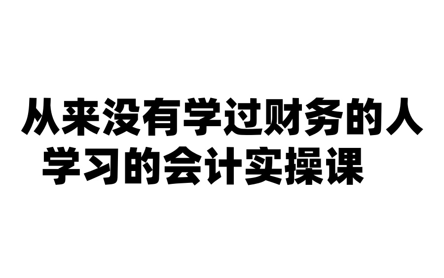 【全37集】从来没有学过财务的人学习的会计实操课哔哩哔哩bilibili