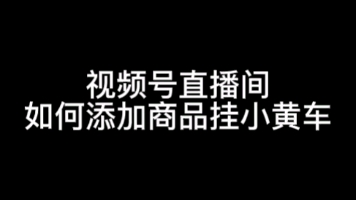 视频号直播间如何添加商品,如何挂小黄车#视频号小黄车#直播间如何添加商品#视频号如何开通小黄车#视频号开店#视频号小店哔哩哔哩bilibili