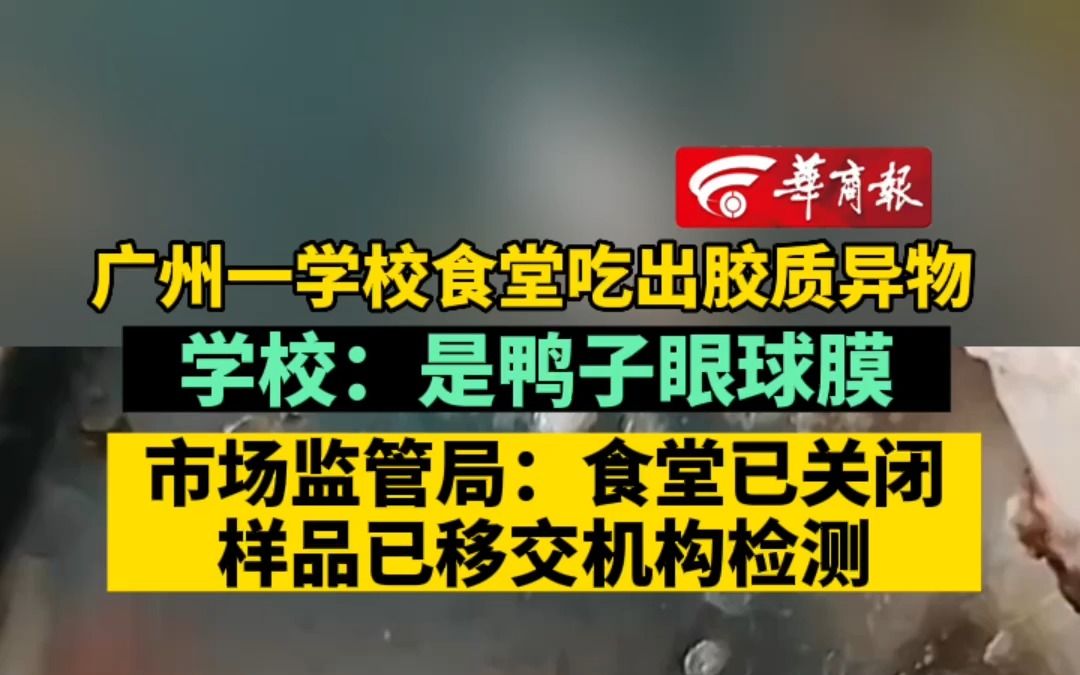 广州一学校食堂吃出胶质异物 学校:是鸭子眼球膜 市场监管局:食堂已关闭 样品已移交机构检测哔哩哔哩bilibili