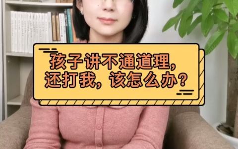 [图]孩子讲不通道理, 还打我, 该怎么办？