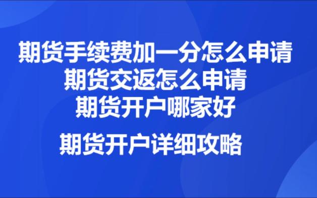 期货手续费加一分怎么申请?期货交返怎么申请?期货开户哪家好?期货开户详细攻略哔哩哔哩bilibili