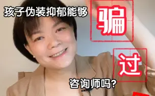 Download Video: 孩子伪装抑郁能够骗过咨询师吗？