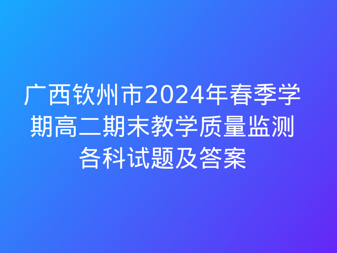 广西钦州市2024年春季学期高二期末教学质量监测各科试题及答案哔哩哔哩bilibili