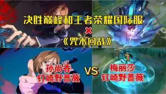 『决胜巅峰』和『王者荣耀国际服』×【咒术回战】孙尚香-钉崎野蔷薇 VS 梅丽莎-钉崎野蔷薇，咒术回战联动你更喜欢哪个