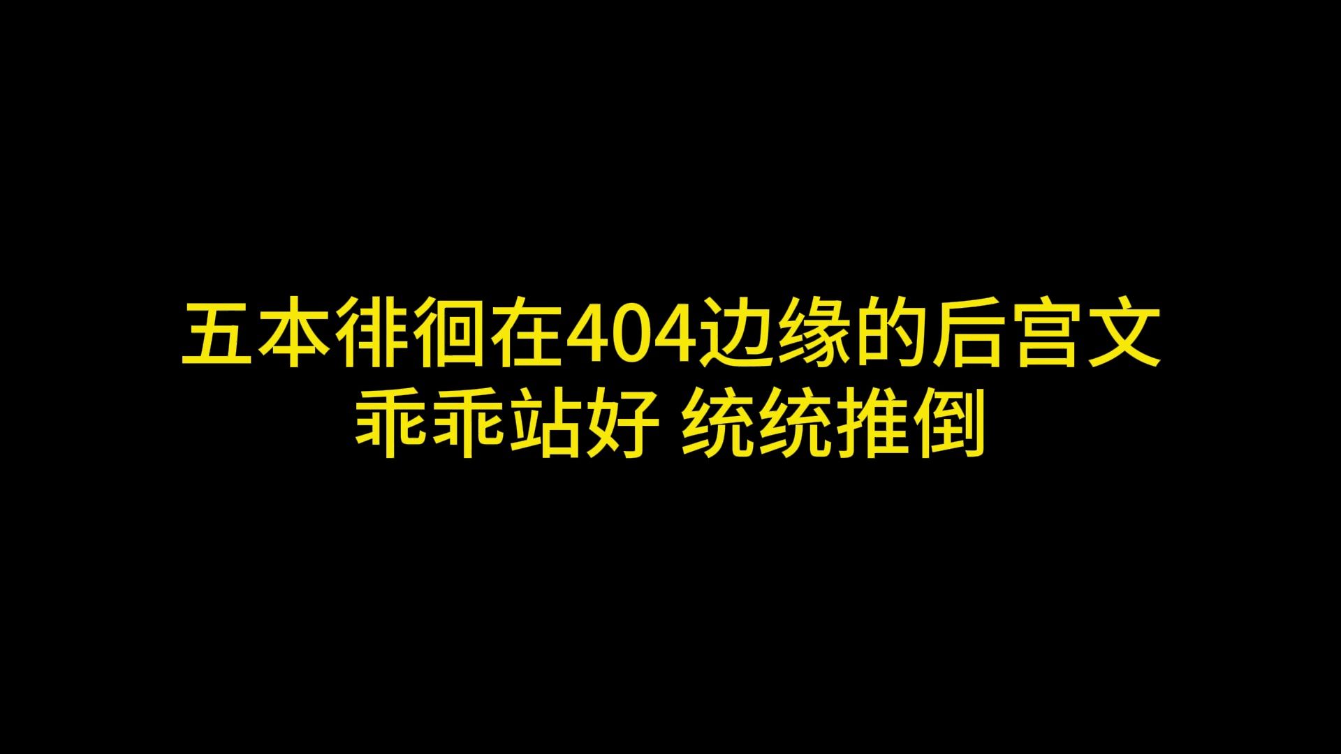 五本徘徊在404边缘的后宫文,乖乖站好,统统推倒哔哩哔哩bilibili