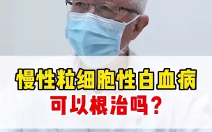 下载视频: 慢性粒细胞性白血病，可以根治吗？