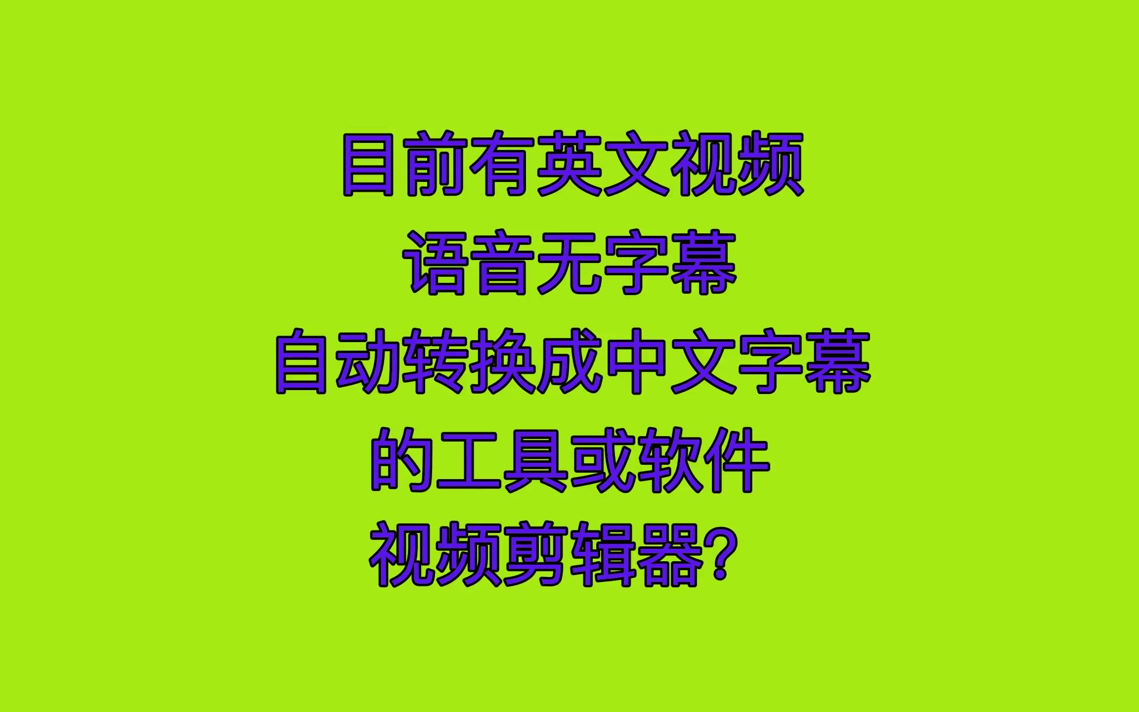 [图]目前有英文视频，语音无字幕，自动转换成中文字幕，的工具或软件，视频剪辑器？