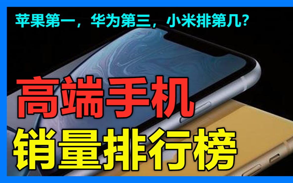 高端手机销量排行榜:苹果第一,华为第三,小米排第几?哔哩哔哩bilibili