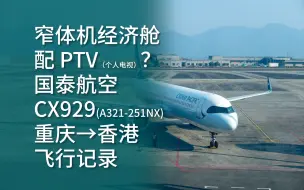 Download Video: 【航空vlog】窄体机经济舱配PTV个人娱乐系统？国泰航空CX929重庆→香港（A321-251NX）飞行体验记录