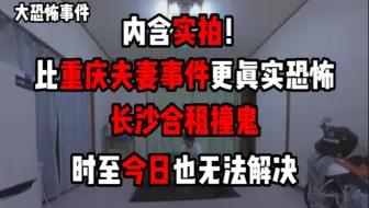【大恐怖事件】坐标长沙！比重庆夫妻事件更真实恐怖！合租撞鬼！？车内广播变成丧曲！？三个月都晒不干的毛衣！？