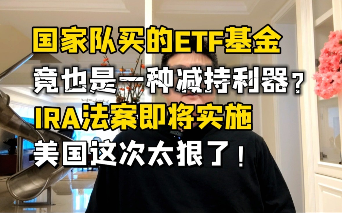 难以相信!国家队竟绕道ETF基金减持?美国太狠了,IRA法案即将实施!哔哩哔哩bilibili