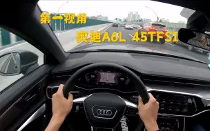 第一视角 奥迪A6L 45TFSI quattro 2.0T 非常奥迪的一款行政级座驾 外观内饰年轻帅气很多 驾驶略显油腻的性格