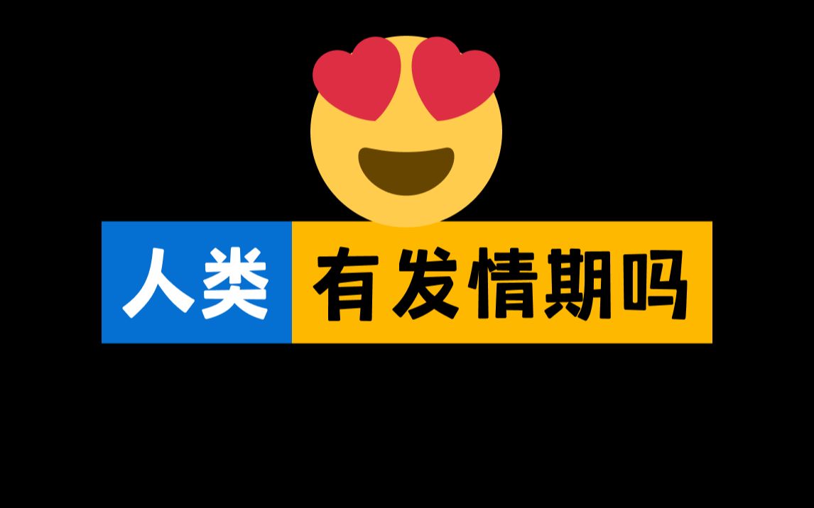 人类会有发情期吗?是什么时候?哔哩哔哩bilibili