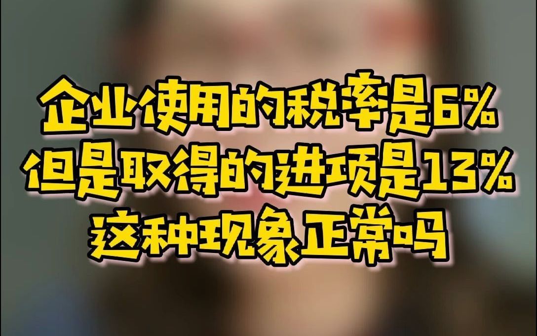 企业使用的税率是6%,但是取得的进项是13%,这种现象正常吗哔哩哔哩bilibili