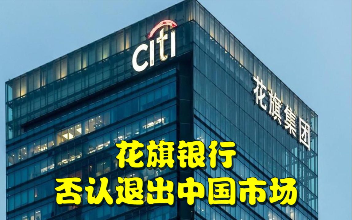 花旗银行否认退出中国市场:逐步关闭内地个人银行业务,继续发展企业与