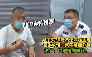 Télécharger la video: 男子欠30万嚣张放话：就不还能咋地！法官忍无可忍：你威胁我？