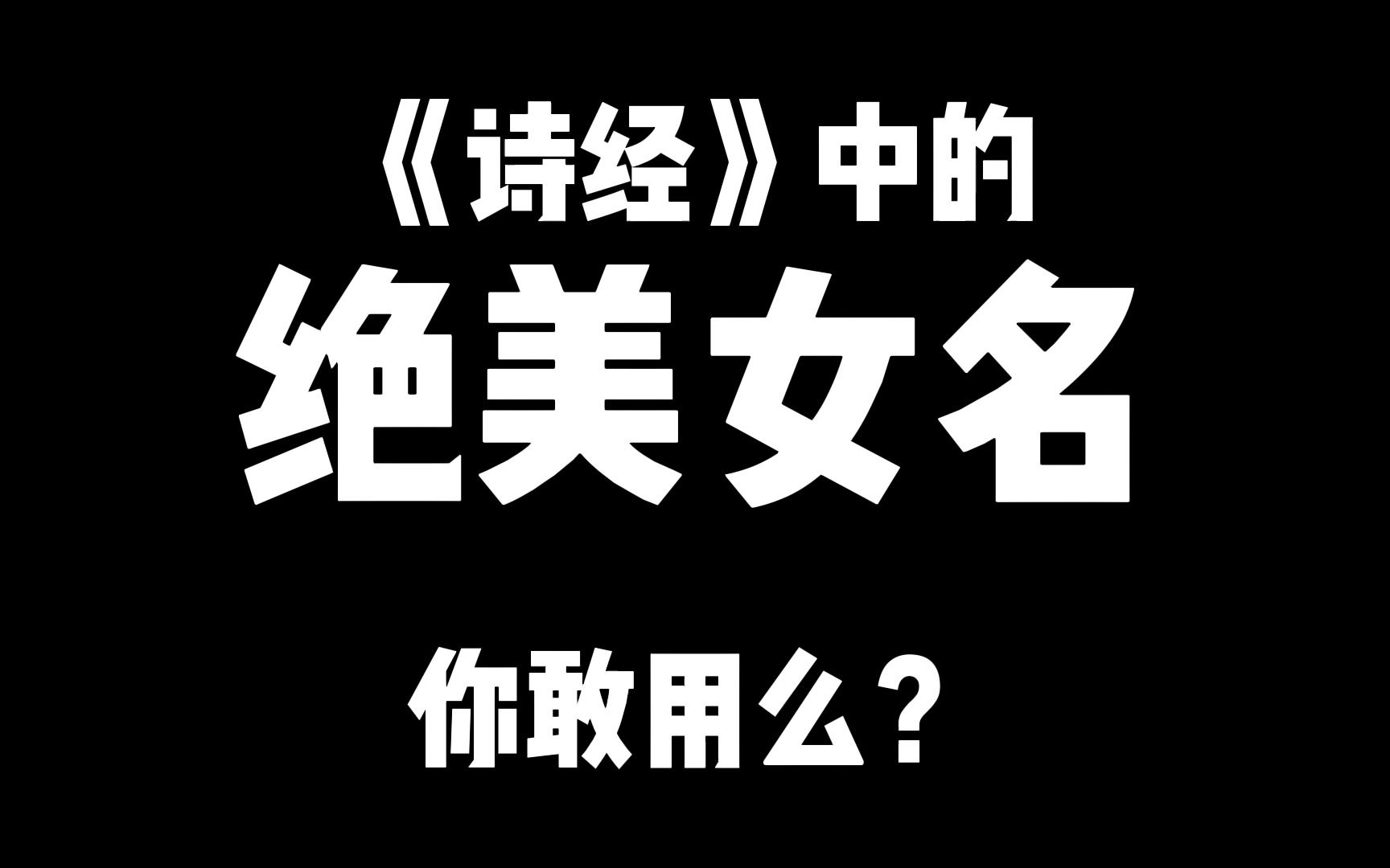 免费推荐给你的诗经绝美女名,你敢用么?哔哩哔哩bilibili