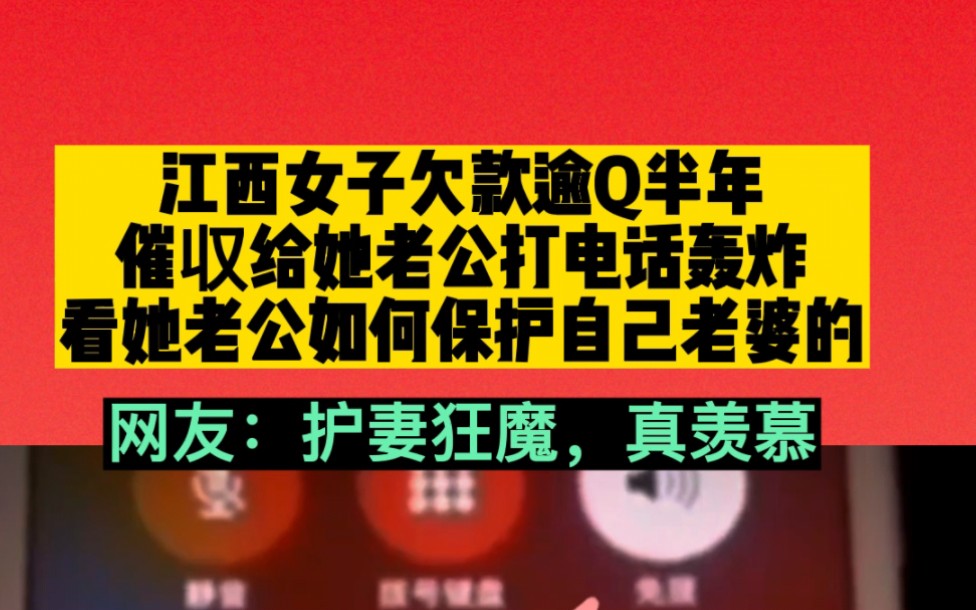 江西女子欠款逾期半年,催收给她老公打电话轰炸,看她老公如何保护自己的老婆哔哩哔哩bilibili