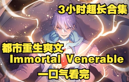 [图]【3小时超长合集】一口气看完超火都市重生爽文《Immortal Venerable》