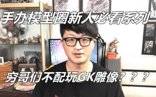 Download Video: 《新人必看》穷哥们不配玩雕像GK？越买越穷？买雕像GK吃现还是预定？模玩DOLL了